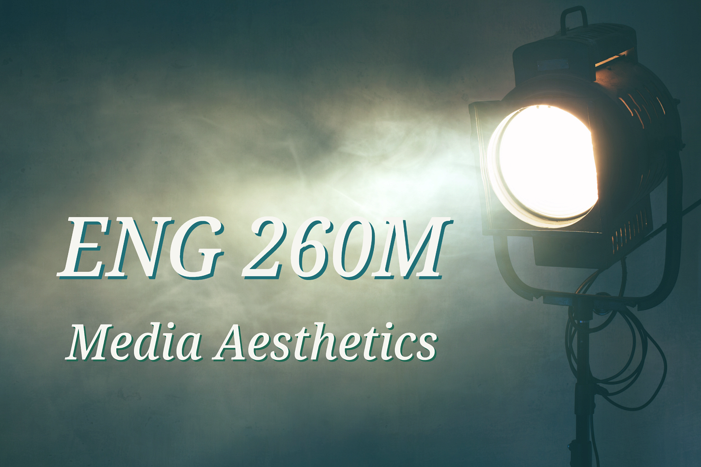 graphic of a spotlight surrounded by small amount of smoke with visible light beams, on left the words "ENG 260, Media Aesthetics"
