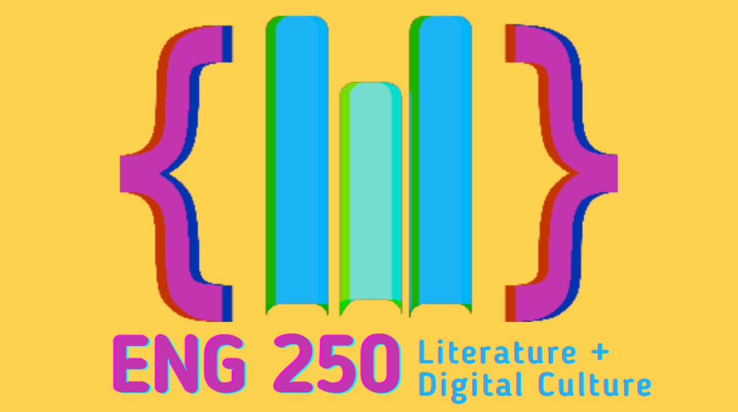 graphic of 3 book spines surrounded by curly braces, above the words "ENG 250 Literature + Digital Culture" - all in neon blue and purple on a yellow background 