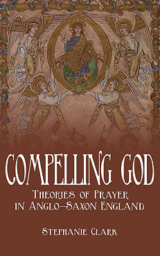 Book cover: Compelling God: Theories of Prayer in Anglo-Saxon England