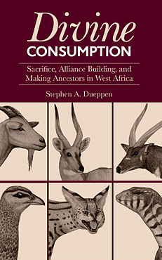 Book cover: Divine Consumption: Sacrifice, Alliance Building, and Making Ancestors in West Africa